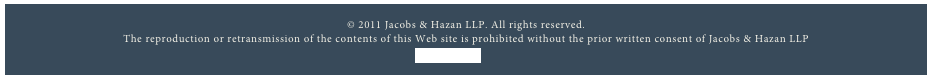 
© 2011 Jacobs & Hazan LLP. All rights reserved. 
The reproduction or retransmission of the contents of this Web site is prohibited without the prior written consent of Jacobs & Hazan LLP
DISCLAIMER
